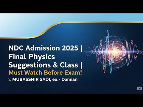 📌 NDC Admission 2025 | Final Physics Suggestions | Must Watch Before Exam!💥 ||Mubasshir Sadi |Part-1