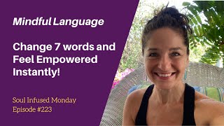 #223 Mindful Language: Change 7 Words and Feel Empowered Instantly!