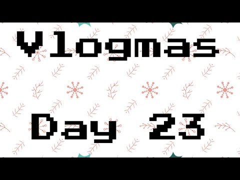 Vlogmas Day 23