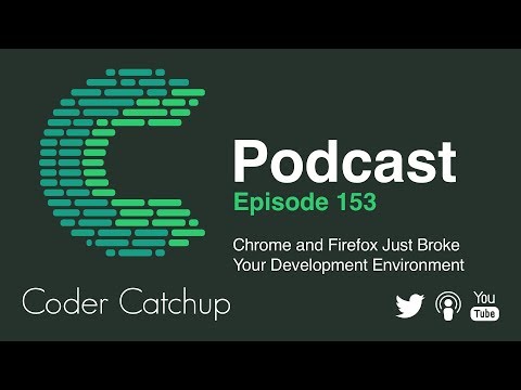 Episode 153 - Chrome and Firefox Just Broke Your Development Environment