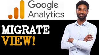 How To Migrate To Google Analytics View (2025)