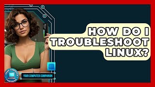How Do I Troubleshoot Linux? - Your Computer Companion