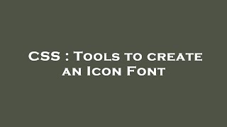 CSS : Tools to create an Icon Font