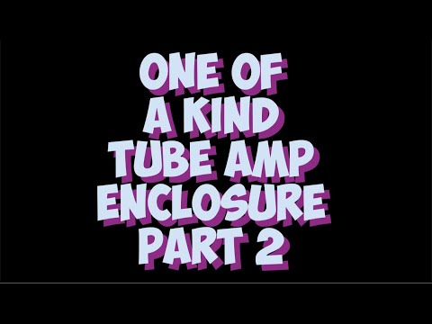 One of a kind tube amp enclosure (part two)