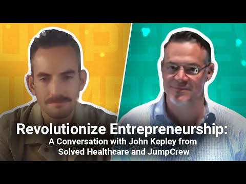 Revolutionize Entrepreneurship: A Conversation with John Kepley from Solved Healthcare and JumpCrew