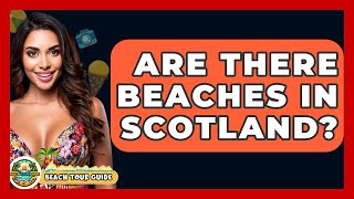 Are There Beaches In Scotland? - Beach Tour Guide