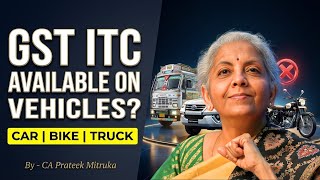 GST ITC on Vehicles | Cars, Trucks, Bikes | Section 17(5) | Input Tax Credit