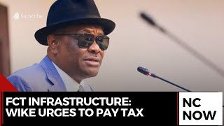 FCT Minister Nyesom Wike Urges Residents to Pay Taxes for Infrastructure Development