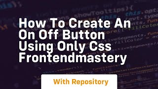 how to create an on off button using only css frontendmastery