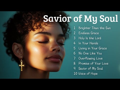 🎵 Savior of My Soul | New Christian Songs 2025 | Songs To Bless Your Home 🎵