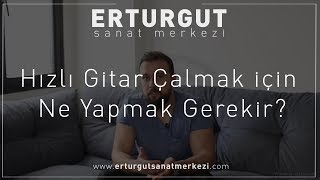 Hızlı Gitar Çalmak için Ne Yapmak Gerekir? | Erturgut Sanat - Gitar Kursu İzmir