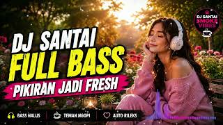 DJ SANTAI PALING NIKMAT 2026 🎧 PIKIRAN FRESH & HIDUP JADI BAHAGIA