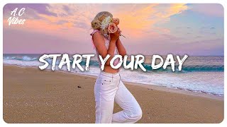 Playlist of songs to start your day ~ Best songs to boost your mood