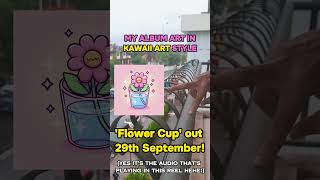 My album art 'Flower Cup' in Different Art Styles! | Kawaii Art | LOFIJOSH