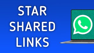 How To Star Shared Links On WhatsApp App On PC (New Update)