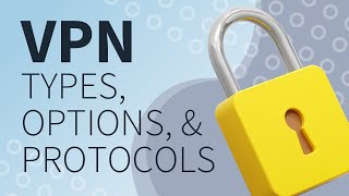 VPN Types Options and Protocols Explained