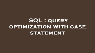SQL : query optimization with case statement