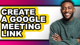 How to Create a Google Meeting Link (updated)