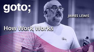How Work Works • James Lewis • GOTO 2023