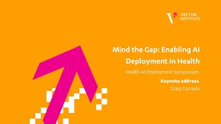 Greg Corrado - Keynote address - Vector's Mind the Gap Enabling AI Deployment in Health