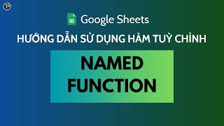 Google Sheets || Hướng Dẫn Sử Dụng Thư Viện Hàm Tuỳ Chỉnh (Named Function)