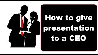 How to give presentation to CEO
