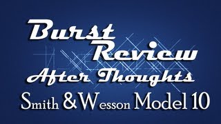 Burst Review After Thoughts - 007 - Smith & Wesson - Model 10-6 .38 Special