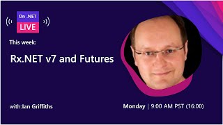 On .NET Live | Rx.NET v7 and Futures