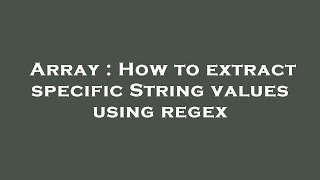 Array : How to extract specific String values using regex