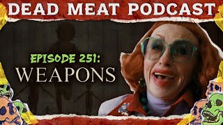 Weapons | Dead Meat Podcast Ep. 251