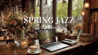 Spring Jazz Ambiance ~ Cozy Coffee Shop Vibes ~ Morning Jazz for Relaxation