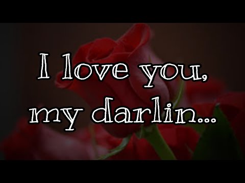 I love you, my darlin/ send this video to samone you love me #lovemessages