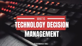 Demystifying Tech Decisions: What is Technology Decision Management?