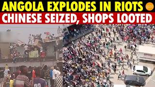 China Can’t Afford Aid, Angola Explodes in Riots, Chinese Seized Everywhere, Shops Madly Looted