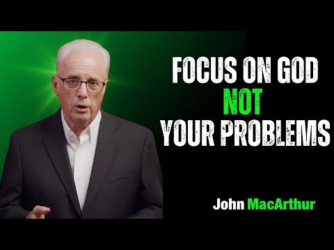 FOCUS ON GOD NOT YOUR PROBLEMS | John MacArthur Motivation