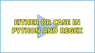 Either or case in Python and Regex (2 Solutions!!)