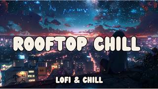 🌇 Rooftop Chill Lo-Fi | Relax and Unwind Playlist 🎶 #RooftopVibes #LoFiChill #RelaxingBeats