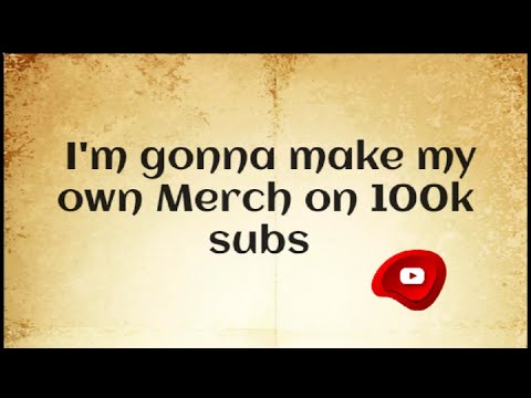 I will make my own merch at 100k subs