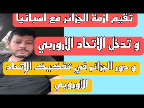محلل الجزائري نواري يقيم ازمة الجزائر مع اسبانيا 🇪🇸 و دور الجزائر في تفكيك الإتحاد الأوروبي