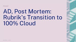 AD, Post Mortem: Rubrik’s Transition to 100% Cloud