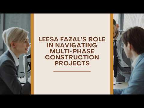 Leesa Fazal’s Role in Navigating Multi Phase Construction Projects