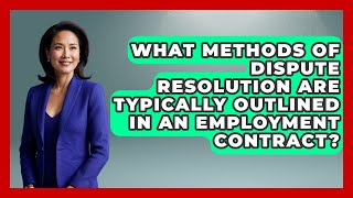 What Methods Of Dispute Resolution Are Typically Outlined In An Employment Contract?
