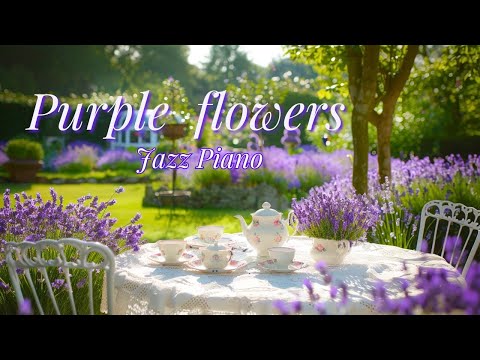 ジャズピアノBGMと紫の花々で優雅な癒しの時間をどうぞ【癒しの色と音楽】