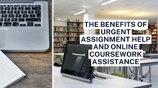 The Benefits of Urgent Assignment Help and Online Coursework Assistance