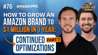 How To Grow An Amazon Brand to $1 Million In 1 Year -  Part 7: Continued Optimizations