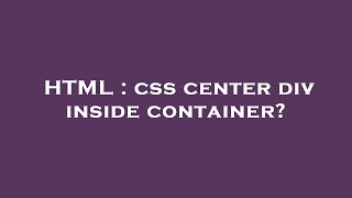 HTML : css center div inside container?