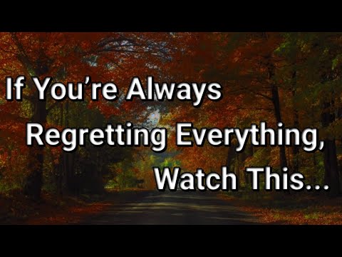 If You’re Always Regretting Everything, Watch This