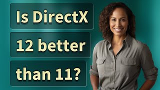 Is DirectX 12 better than 11?