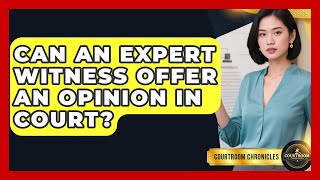 Can An Expert Witness Offer An Opinion In Court? - Courtroom Chronicles