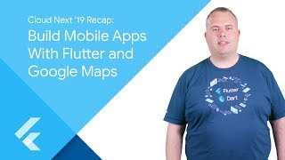 Cloud Next ‘19 Recap: Build Mobile Apps With Flutter and Google Maps